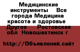 Медицинские инструменты  - Все города Медицина, красота и здоровье » Другое   . Ростовская обл.,Новошахтинск г.